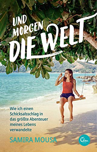 Samira Mousa Und Morgen Die Welt: Wie Ich Einen Schicksalsschlag In Das Größte Abenteuer Meines Lebens Verwandelte