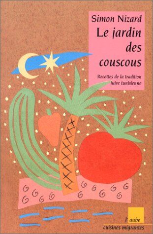 Simon Nizard Le Jardin Des Couscous. Recettes De La Tradition Juive Tunisienne (Cuisines Migrantes)