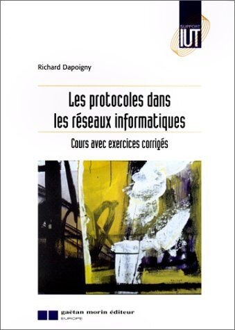 Richard Dapoigny Les Protocoles Dans Les Réseaux Informatiques : Cours Avec Exercices Corrigés (Gaetan Morin)