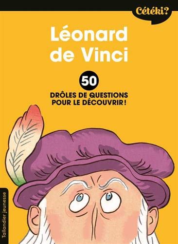 Léonard De Vinci : 50 Drôles De Questions Pour Le Découvrir