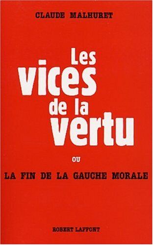 Claude Malhuret Les Vices De La Vertu Ou La Fin De La Gauche Morale (L Ecole De Briv)