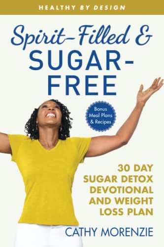 Cathy Morenzie Spirit-Filled And Sugar-Free: 30-Day Sugar Detox Devotional And Weight Loss Plan (Healthy By Design, Band 7)