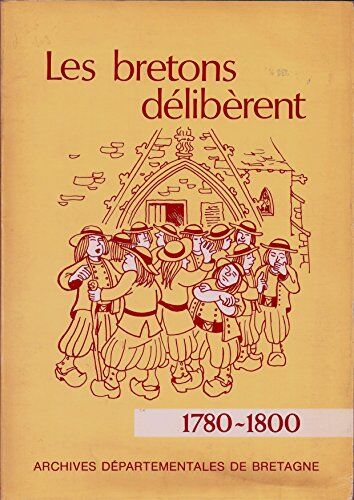 Les Bretons Délibèrent: Répertoire Des Registres De Délibérations Paroissiales Et Municipales, 1780-1800, Et Des Cahiers De Doléances, 1789