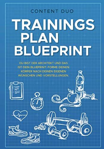 Content Duo Trainingsplan-Blueprint: Du Bist Der Architekt Und Das Ist Dein Blueprint: Forme Deinen Körper Nach Deinen Eigenen Wünschen Uind Vorstellungen!