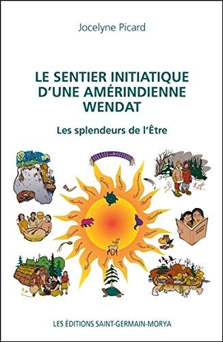 Jocelyne Picard & Jocelyne Picard Le Sentier Initiatique D'Une Amérindienne Wendat - Les Splendeurs De L'Etre