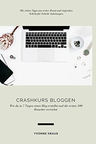 Yvonne Kraus Crashkurs Bloggen: Wie Du In 7 Tagen Einen Blog Erstellst Und Die Ersten 100 Besucher Erreichst
