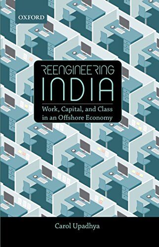 Carol Upadhya Reengineering India: Work, Capital, And Class In An Offshore Economy