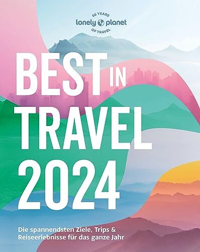 Jens Bey Lonely Planet Reiseführer Lonely Planet  In Travel 2024: Die Spannendsten Ziele, Trips & Reiseerlebnisse Für Das Ganze Jahr