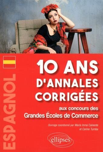 MaríaInma Calvente Espagnol. 10 Ans D'Annales Corrigées Aux Concours Des Grandes Ecoles De Commerce