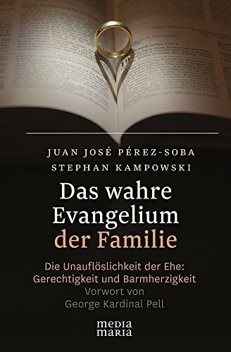Pérez-Soba, Juan José Das Wahre Evangelium Der Familie: Die Unauflöslichkeit Der Ehe: Gerechtigkeit Und Barmherzigkeit