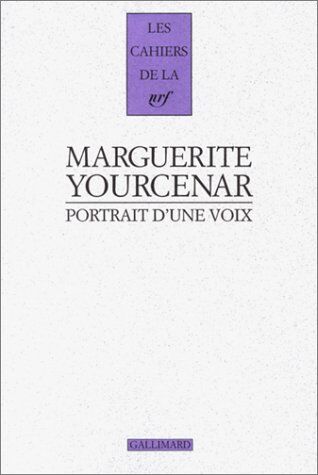 Marguerite Yourcenar Portrait D'Une Voix. Vingt-Trois Entretiens (1952-1987) (Cahiers De La Nrf)