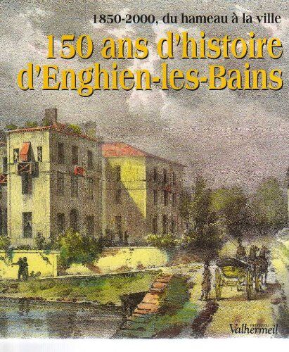 Philippe Sueur 150 Ans D'Histoire D'Enghien-Les-Bains