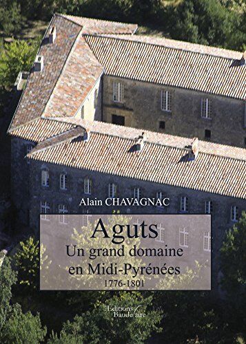 Alain CHAVAGNAC Aguts Un Grand Domaine En Midi-Pyrénées 1776-1801