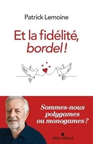 Patrick Lemoine Et La Fidélité, Bordel !: Heurs Et Malheurs De La Conjugalité Exclusive