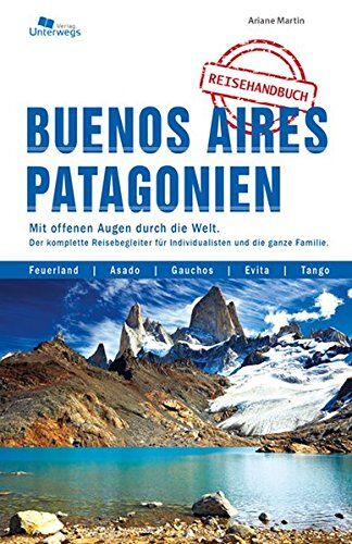 Ariane Marin Buenos Aires Und Patagonien: Das Komplette Reisehandbuch