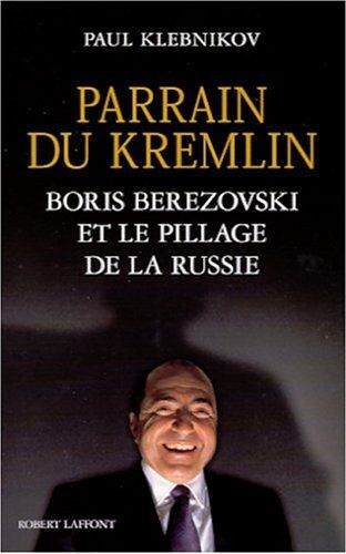 Paul Klebnikov Parrain Du Kremlin. Boris Berezovski Et Le Pillage De La Russie