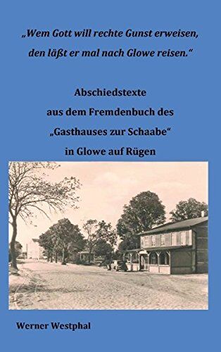 Werner Westphal Wem Gott Will Rechte Gunst Erweisen, Den Läßt Er Mal Nach Glowe Reisen.: Abschiedstexte Aus Dem Fremdenbuch Des Gasthauses Zur Schaabe In Glowe Auf Rügen.