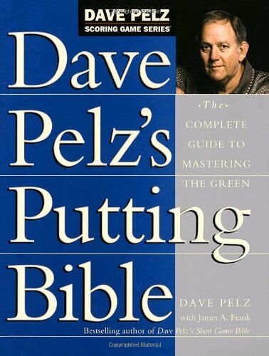 Dave Pelz'S Putting Bible: The Complete Guide To Mastering The Green (Dave Pelz Scoring Game)