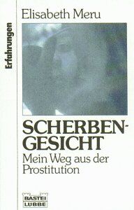 Elisabeth Meru Scherbengesicht. Mein Weg Aus Der Prostitution. ( Erfahrungen).