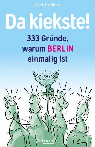 Arnt Cobbers Da Kiekste!: 333 Gründe, Warum Berlin Einmalig Ist