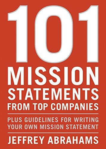 Jeffrey Abrahams 101 Mission Statements From  Companies: Plus Guidelines For Writing Your Own Mission Statement