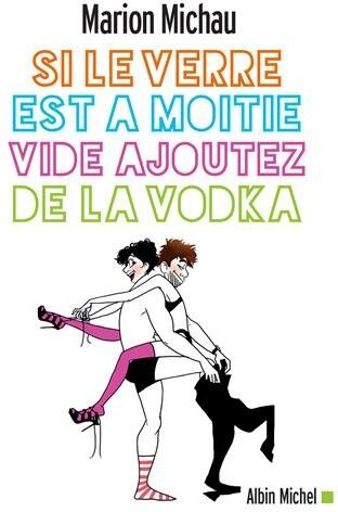 Marion Michau Si Le Verre Est À Moitié Vide, Ajoutez De La Vodka