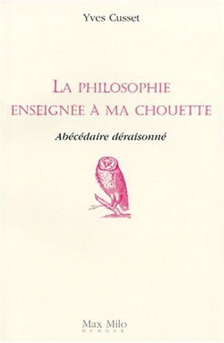 Yves Cusset La Philosophie Enseignée À Ma Chouette : Abécédaire Déraisonné