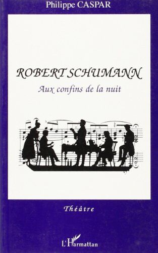 Philippe Caspar Robert Schumann Aux Confinsde La Nuit (Theatre)