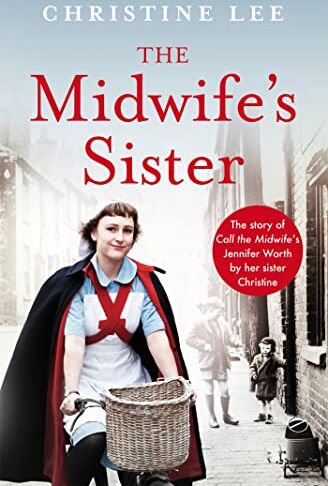 Christine Lee The Midwife'S Sister: The Story Of Call The Midwife'S Jennifer Worth By Her Sister Christine