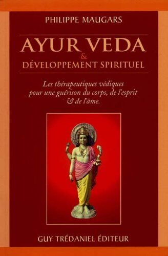 Philippe Maugars Ayur Véda Et Développement Spirituel. Les Thérapeutiques Védiques Pour Une Guérison Du Corps, De L'Esprit Et De L'Âme (Articles Sans C)