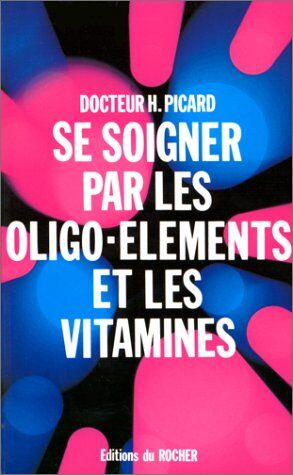 Henry Picard Se Soigner Avec Les Oligo-Elements Et Les Vitamines (Equilibre)