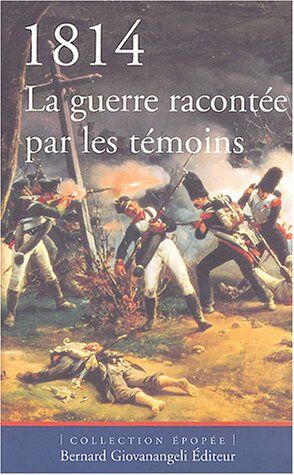 Collectif 1814 : La Guerre Racontée Par Les Témoins (Epopée)