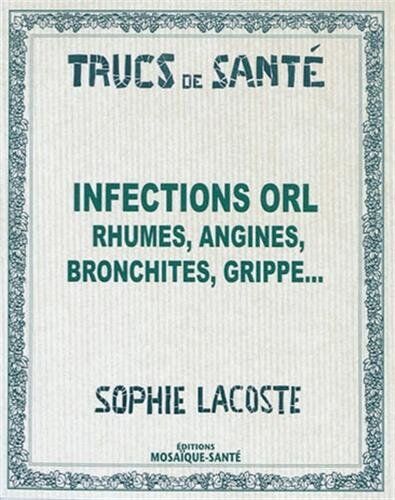 Sophie Lacoste Infections Orl : Rhumes, Angines, Bronchites, Grippe...