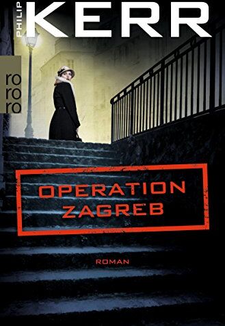 Philip Kerr Operation Zagreb (Bernie Gunther Ermittelt, Band 10)