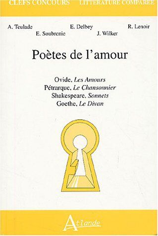 Anne Teulade Poètes De L'Amour : Ovide, Les Amours ; Pétrarque, Le Chansonnier ; Shakespeare, Sonnets ; Goethe, Le Divan