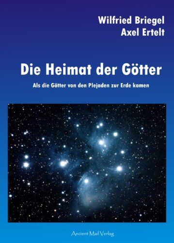 Axel Ertelt Die Heimat Der Götter: Als Die Götter Von Den Plejaden Zur Erde Kamen