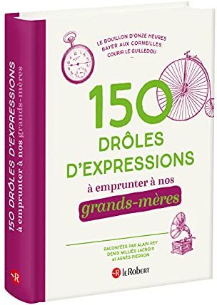 Alain Rey 150 Drôles D'Expressions À Emprunter À Nos Grands-Mères