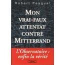 Robert Pesquet Mon Vrai-Faux Attentat Contre Mitterrand : La Vérité Sur L'Affaire De L'Observatoire (M.Lafon)