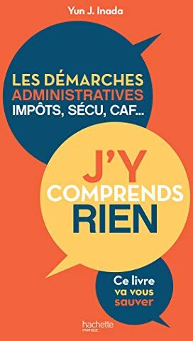 Yun Inada J'Y Comprends Rien !: Les Démarches Administratives, Impôts, Sécu, Caf...Ce Livre Va Vous Sauver