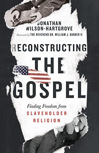 Jonathan Wilson-Hartgrove Reconstructing The Gospel: Finding Freedom From Slaveholder Religion