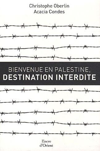 Christophe Oberlin Bienvenue En Palestine, Destination Interdite (Encre D'Orient)