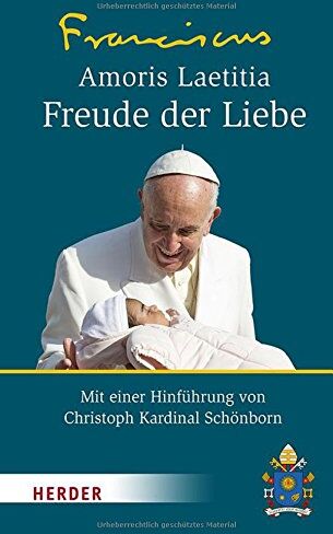 Franziskus (Papst) Amoris Laetitia - Freude Der Liebe: Nachsynodales Apostolisches Schreiben Amoris Laetitia Über Die Liebe In Der Familie. Mit Einer Hinführung Von Chrish Kardinal Schönborn