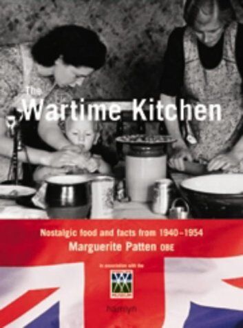Marguerite Patten The War-Time Kitchen: Nostalgic Food And Facts From 1940-1954