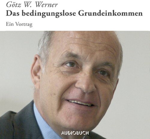 Werner, Götz W. Das Bedingungslose Grundeinkommen: Ein Vortrag