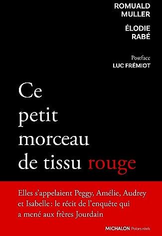 Romuald Muller Ce Petit Morceau De Tissu Rouge - Récit De L'Enquête Qui A Mené Aux Frères Jourdain