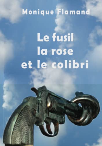 Monique FLAMAND Le Fusil La Rose Et Le Colibri