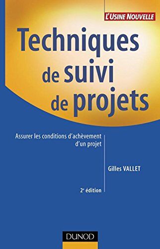 Gilles Vallet Techniques De Suivi De Projets. Assurer Les Conditions D'Achèvement D'Un Projet, 2ème Édition (Fonction Entrep)