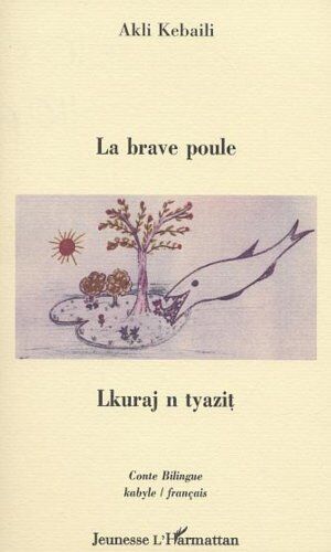 Akli Kebaili La Brave Poule : Lkuraj N Tyazit. Edition Bilingue Français-Kabyle