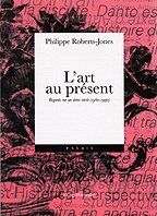 Philippe Roberts-Jones Art Au Présent. Regards Sur Un Demi-Siècle (1960-1990): Regard Sur Un Demi-Siècle 1960-1990