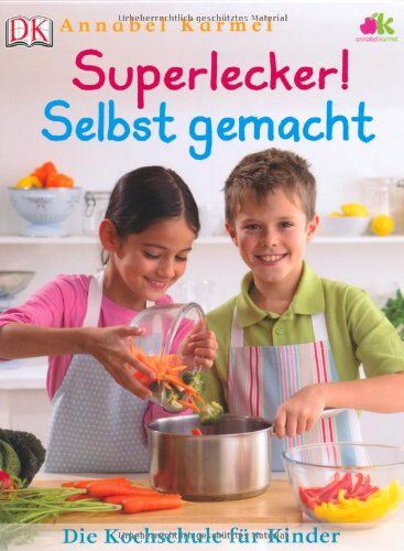 Annabel Karmel Superlecker! Selbst Gemacht: Die Kochschule Für Kinder